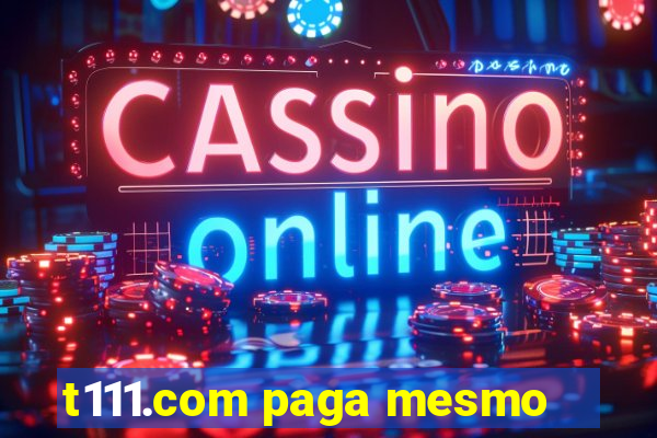 t111.com paga mesmo